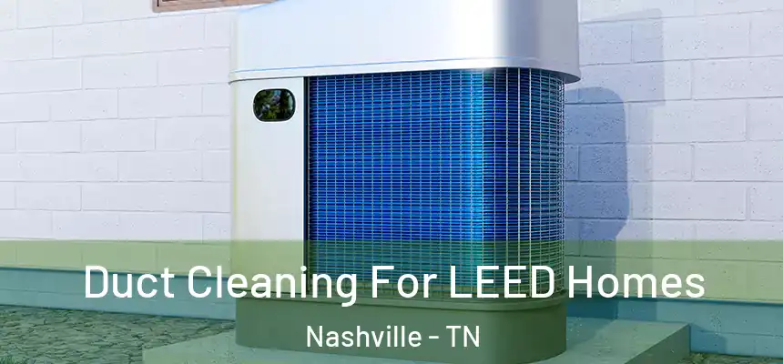 Duct Cleaning For LEED Homes Nashville - TN